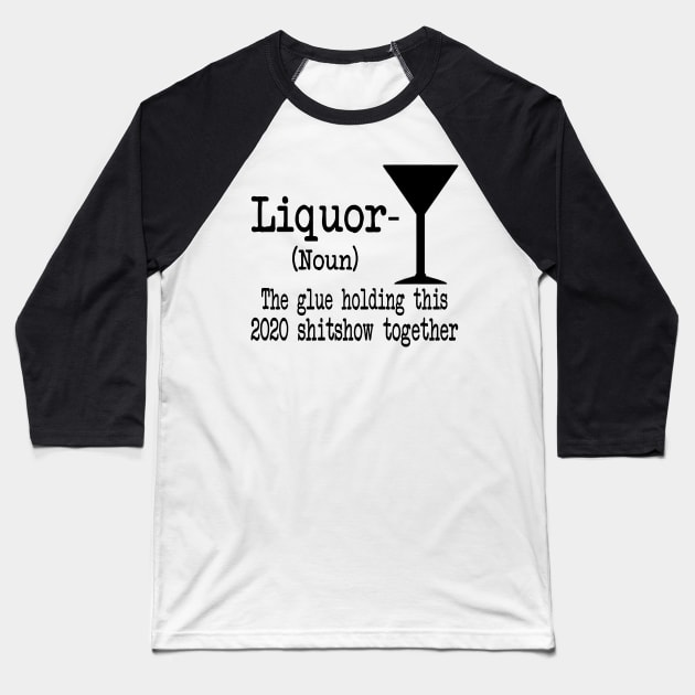 Liquor The Glues Holding This 2020 Shitshow Together Gift Shirt Baseball T-Shirt by Krysta Clothing